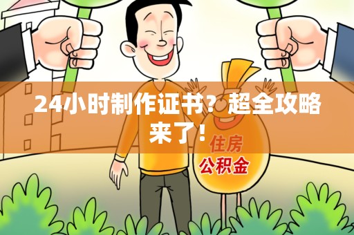 永定24小时制作证书？超全攻略来了！
