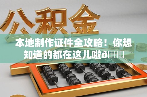 永定本地制作证件全攻略!你想知道的都在这儿啦😎 永定本地制作证件全攻略!你想知道的都在这儿啦😎