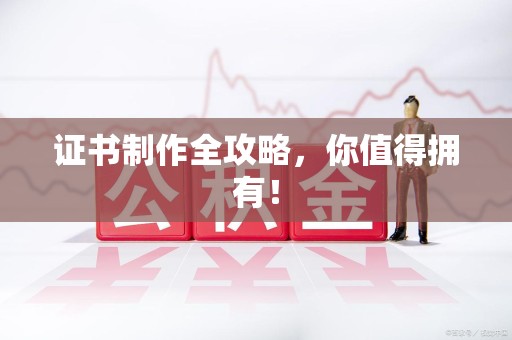 永定证书制作全攻略，你值得拥有！
